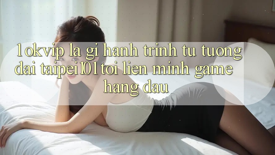 1. OKVIP Là Gì? Hành Trình Từ “Tượng Đài” Taipei101 Tới Liên Minh Game Hàng Đầu
