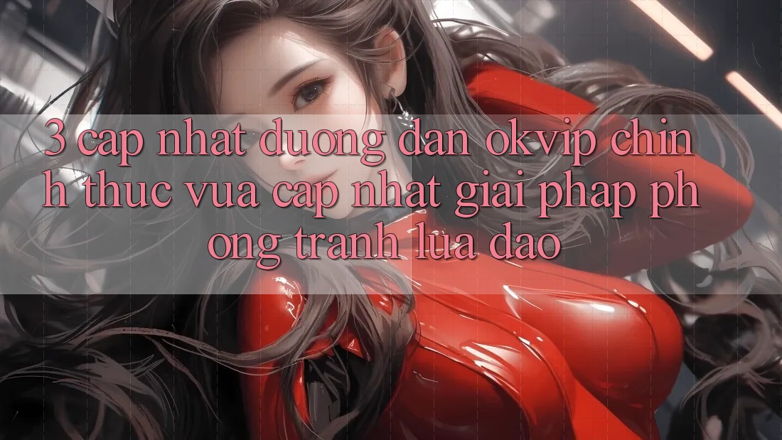 3. Cập Nhật Đường dẫn OKVIP Chính Thức Vừa cập nhật: Giải Pháp Phòng Tránh Lừa Đảo