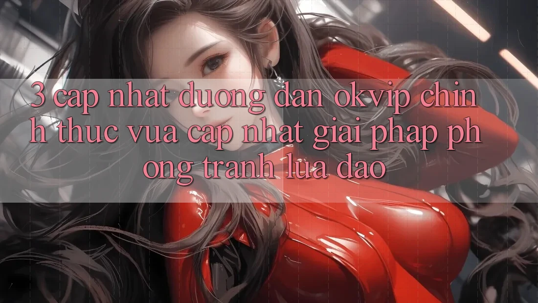 3. Cập Nhật Đường dẫn OKVIP Chính Thức Vừa cập nhật: Giải Pháp Phòng Tránh Lừa Đảo