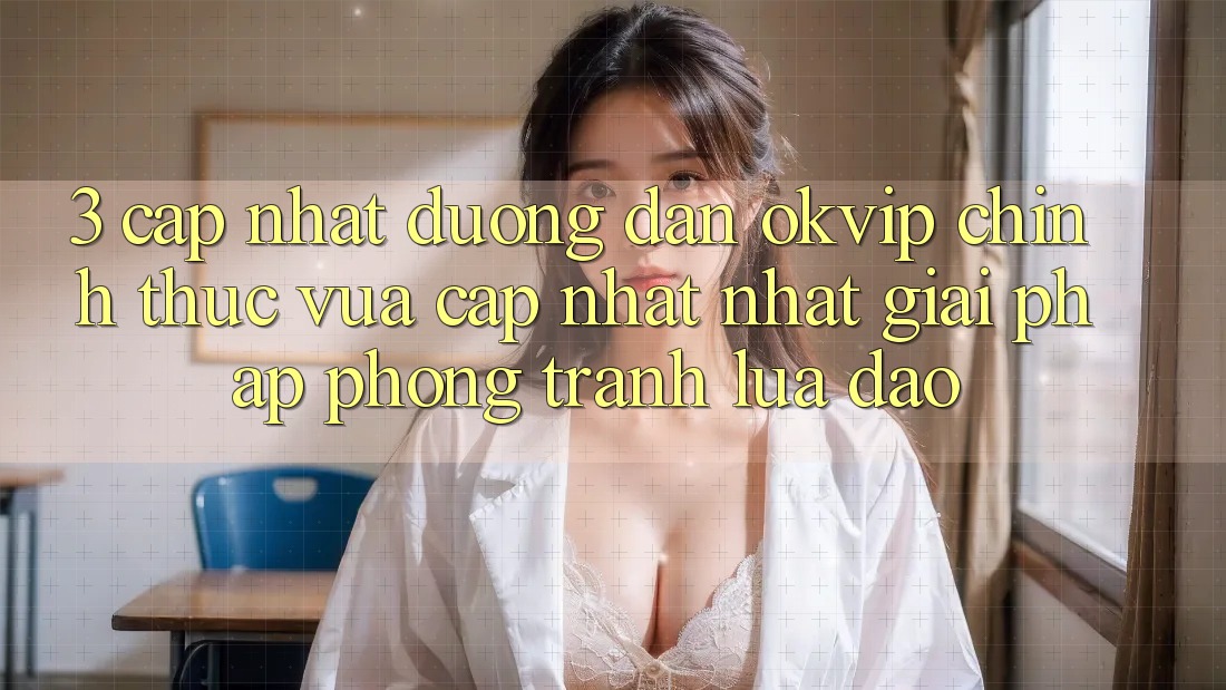 3. Cập Nhật Đường dẫn OKVIP Chính Thức Vừa cập nhật Nhất: Giải Pháp Phòng Tránh Lừa Đảo