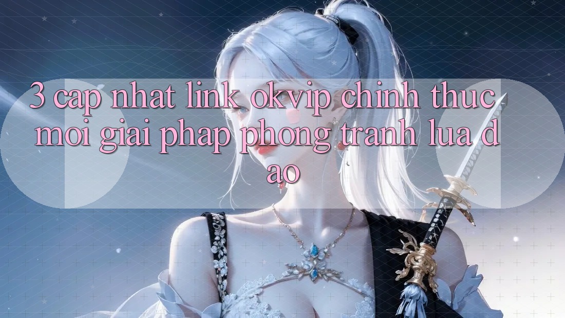 3. Cập Nhật Link OKVIP Chính Thức Mới: Giải Pháp Phòng Tránh Lừa Đảo