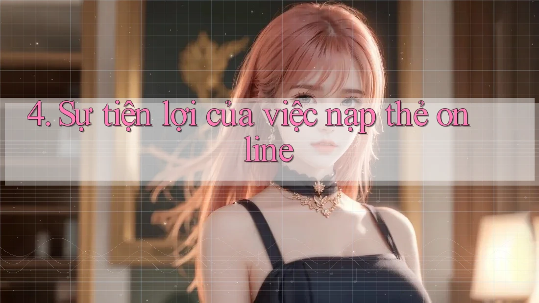 4. Sự tiện lợi của việc nạp thẻ online