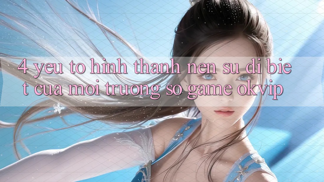 4. Yếu Tố Hình thành Nên Sự Dị biệt Của Môi trường số Game OKVIP