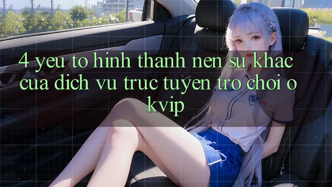 4. Yếu Tố Hình thành Nên Sự Khác Của Dịch vụ trực tuyến Trò chơi OKVIP