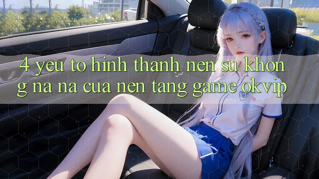 4. Yếu Tố Hình thành Nên Sự Không na ná Của Nền Tảng Game OKVIP