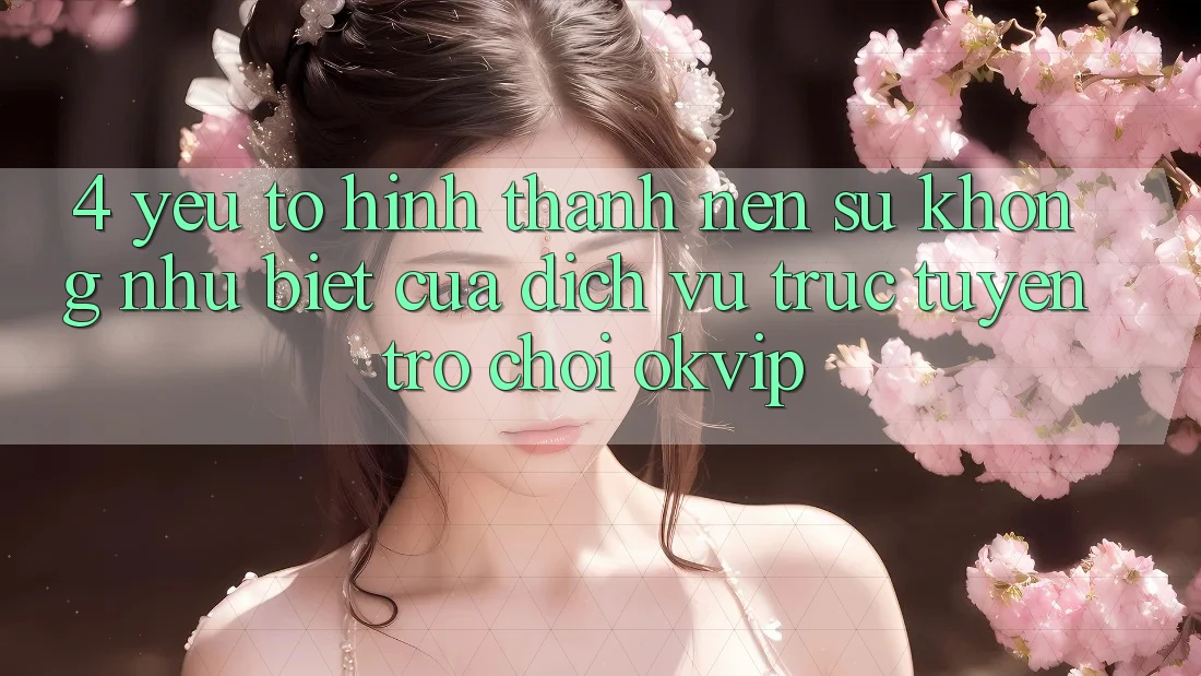 4. Yếu Tố Hình thành Nên Sự Không như Biệt Của Dịch vụ trực tuyến Trò chơi OKVIP 4. Yếu Tố Hình thành Nên Sự Không như Biệt Của Dịch vụ trực tuyến Trò chơi OKVIP