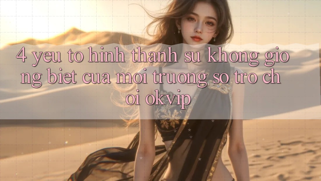 4. Yếu Tố Hình thành Sự Không giống Biệt Của Môi trường số Trò chơi OKVIP