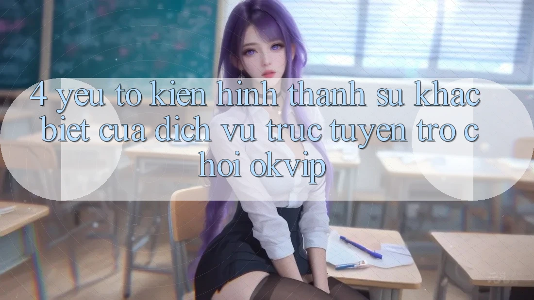 4. Yếu Tố Kiến hình thành Sự Khác Biệt Của Dịch vụ trực tuyến Trò chơi OKVIP