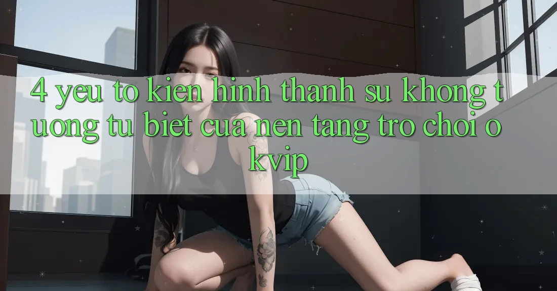 4. Yếu Tố Kiến hình thành Sự Không tương tự Biệt Của Nền Tảng Trò chơi OKVIP