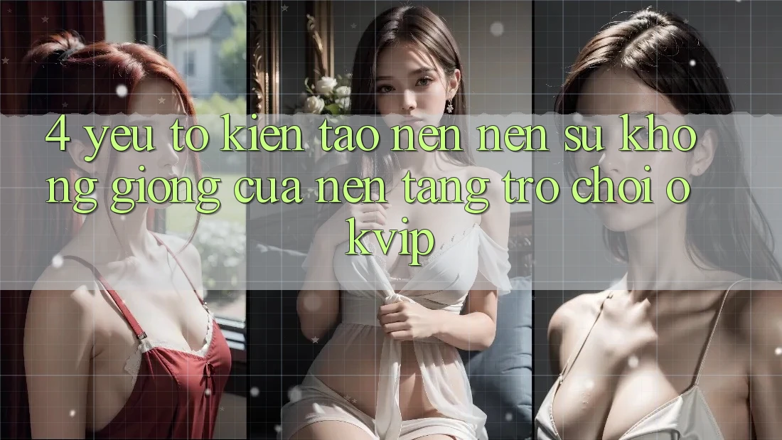 4. Yếu Tố Kiến tạo nên Nên Sự Không giống Của Nền Tảng Trò chơi OKVIP 4. Yếu Tố Kiến tạo nên Nên Sự Không giống Của Nền Tảng Trò chơi OKVIP