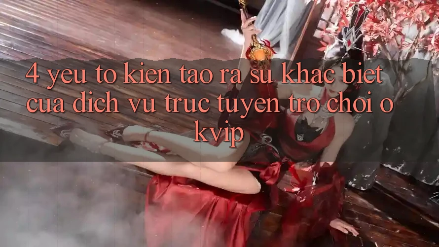 4. Yếu Tố Kiến tạo ra Sự Khác Biệt Của Dịch vụ trực tuyến Trò chơi OKVIP