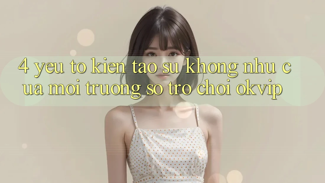 4. Yếu Tố Kiến tạo Sự Không như Của Môi trường số Trò chơi OKVIP