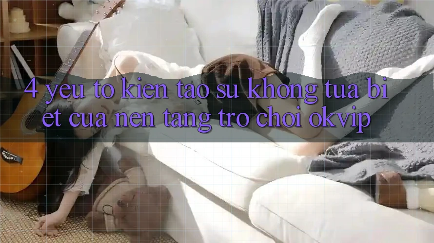 4. Yếu Tố Kiến tạo Sự Không tựa Biệt Của Nền Tảng Trò chơi OKVIP
