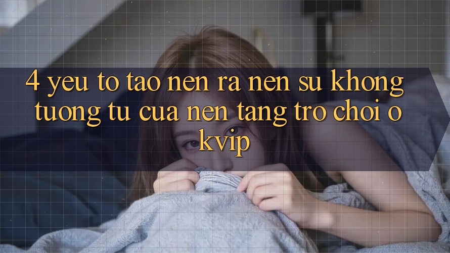 4. Yếu Tố Tạo nên ra Nên Sự Không tương tự Của Nền Tảng Trò chơi OKVIP 4. Yếu Tố Tạo nên ra Nên Sự Không tương tự Của Nền Tảng Trò chơi OKVIP