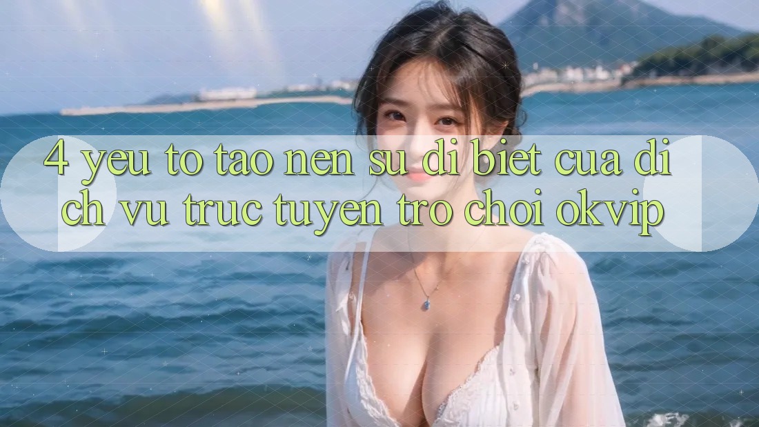 4. Yếu Tố Tạo Nên Sự Dị biệt Của Dịch vụ trực tuyến Trò chơi OKVIP
