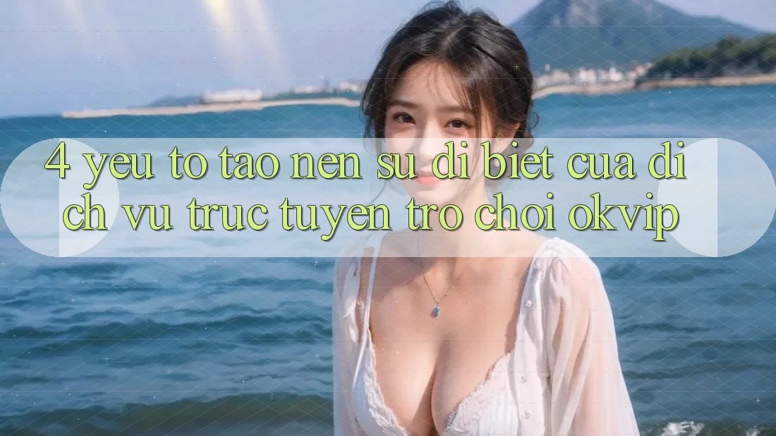 4. Yếu Tố Tạo Nên Sự Dị biệt Của Dịch vụ trực tuyến Trò chơi OKVIP
