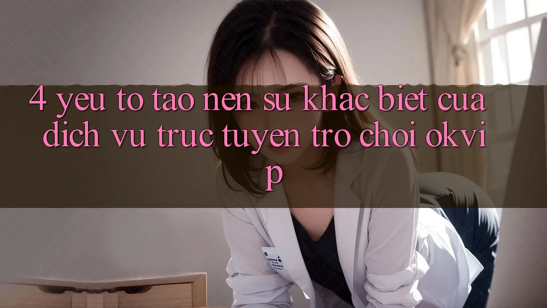 4. Yếu Tố Tạo Nên Sự Khác Biệt Của Dịch vụ trực tuyến Trò chơi OKVIP