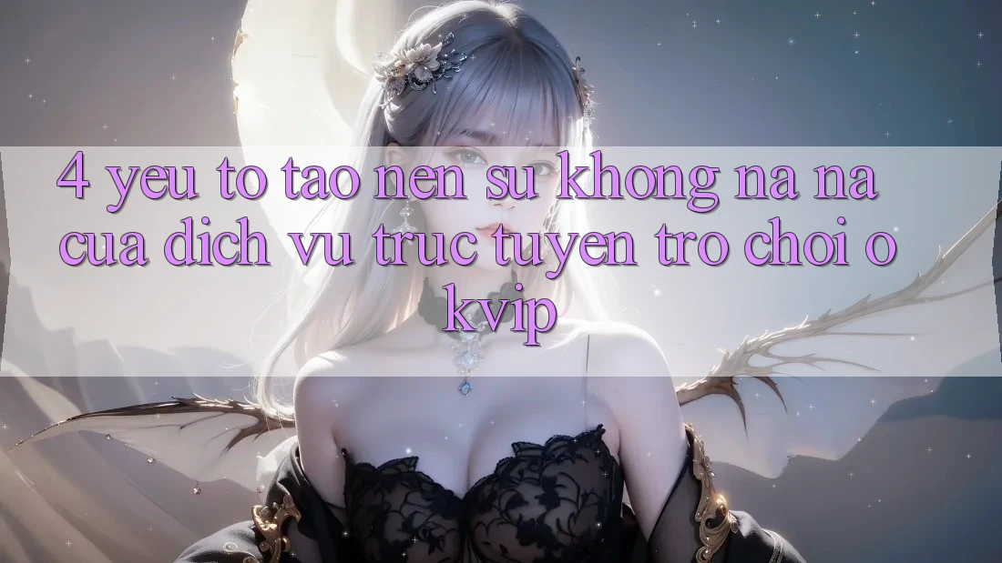 4. Yếu Tố Tạo nên Sự Không na ná Của Dịch vụ trực tuyến Trò chơi OKVIP 4. Yếu Tố Tạo nên Sự Không na ná Của Dịch vụ trực tuyến Trò chơi OKVIP
