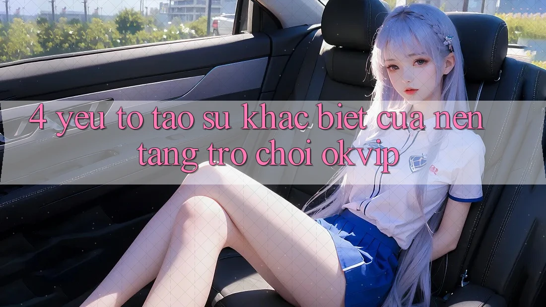 4. Yếu Tố Tạo Sự Khác biệt Của Nền Tảng Trò chơi OKVIP