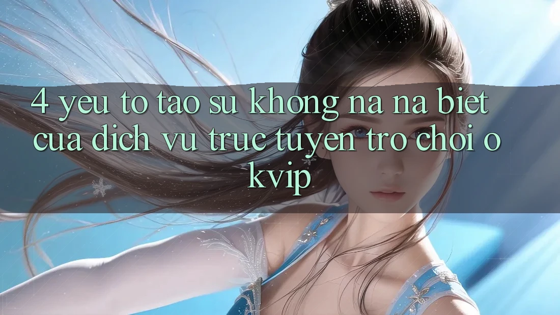 4. Yếu Tố Tạo Sự Không na ná Biệt Của Dịch vụ trực tuyến Trò chơi OKVIP 4. Yếu Tố Tạo Sự Không na ná Biệt Của Dịch vụ trực tuyến Trò chơi OKVIP