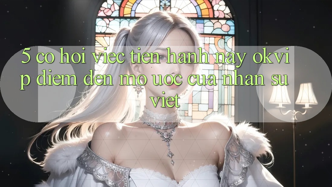 5. Cơ Hội Việc Tiến hành nay OKVIP: Điểm Đến Mơ Ước Của Nhân Sự Việt 5. Cơ Hội Việc Tiến hành nay OKVIP: Điểm Đến Mơ Ước Của Nhân Sự Việt