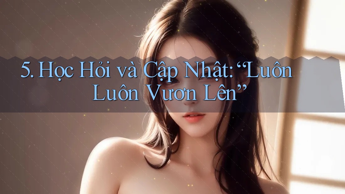 5. Học Hỏi và Cập Nhật: “Luôn Luôn Vươn Lên”