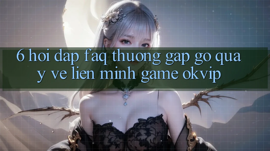 6. Hỏi Đáp (FAQ) Thường Gặp gỡ Quay về Liên Minh Game OKVIP