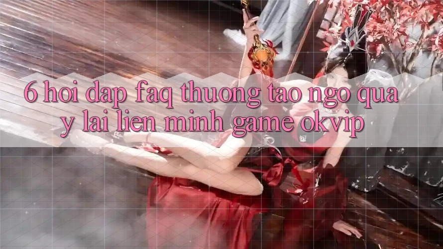 6. Hỏi Đáp (FAQ) Thường Tao ngộ Quay lại Liên Minh Game OKVIP