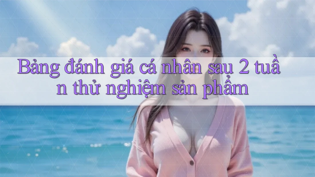 Bảng đánh giá cá nhân sau 2 tuần thử nghiệm sản phẩm