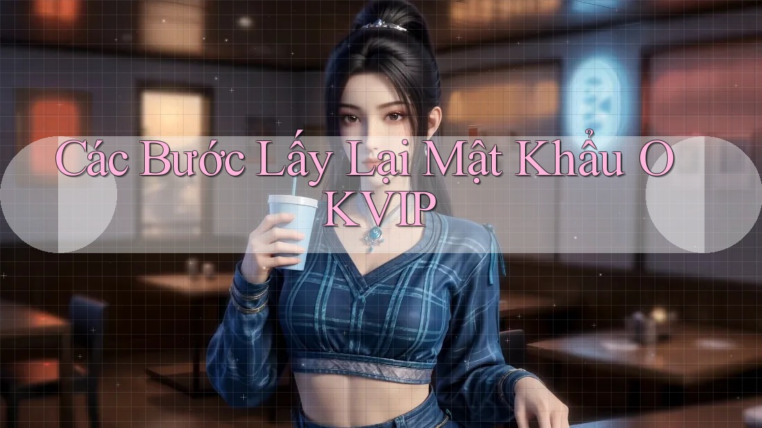 Các Bước Lấy Lại Mật Khẩu OKVIP Các Bước Lấy Lại Mật Khẩu OKVIP