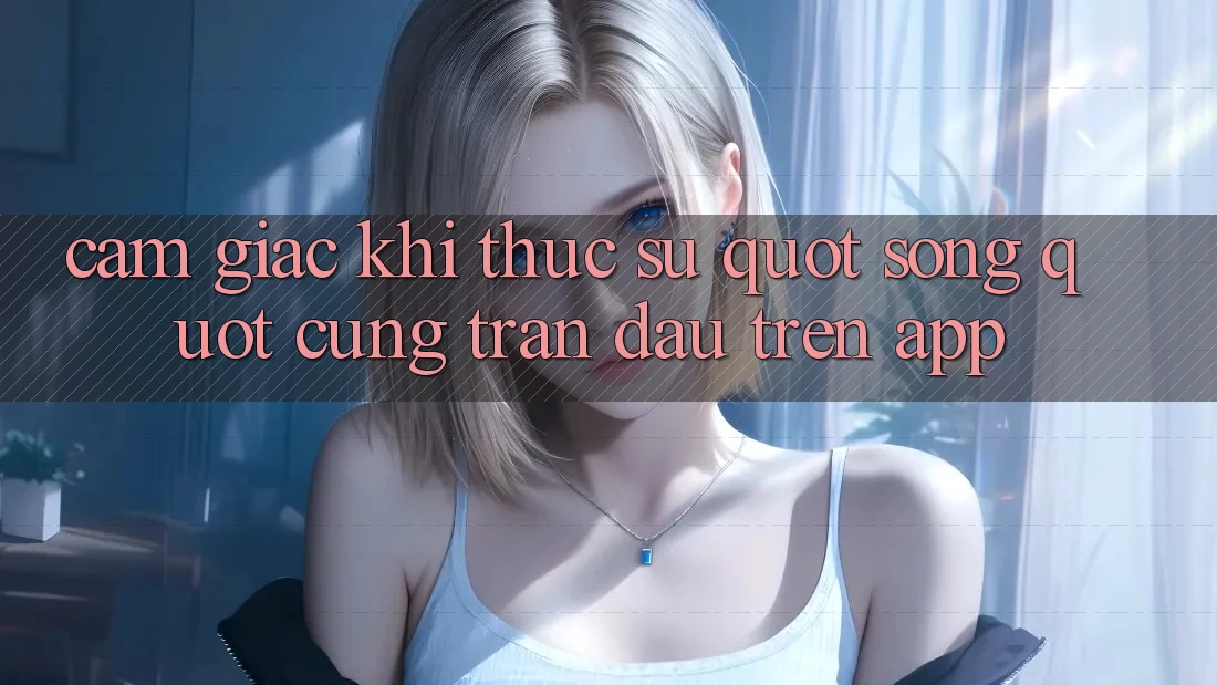 Cảm giác khi thực sự " sống" cùng trận đấu trên app