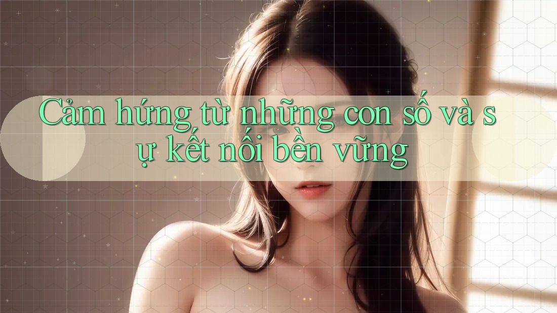 Cảm hứng từ những con số và sự kết nối bền vững Cảm hứng từ những con số và sự kết nối bền vững