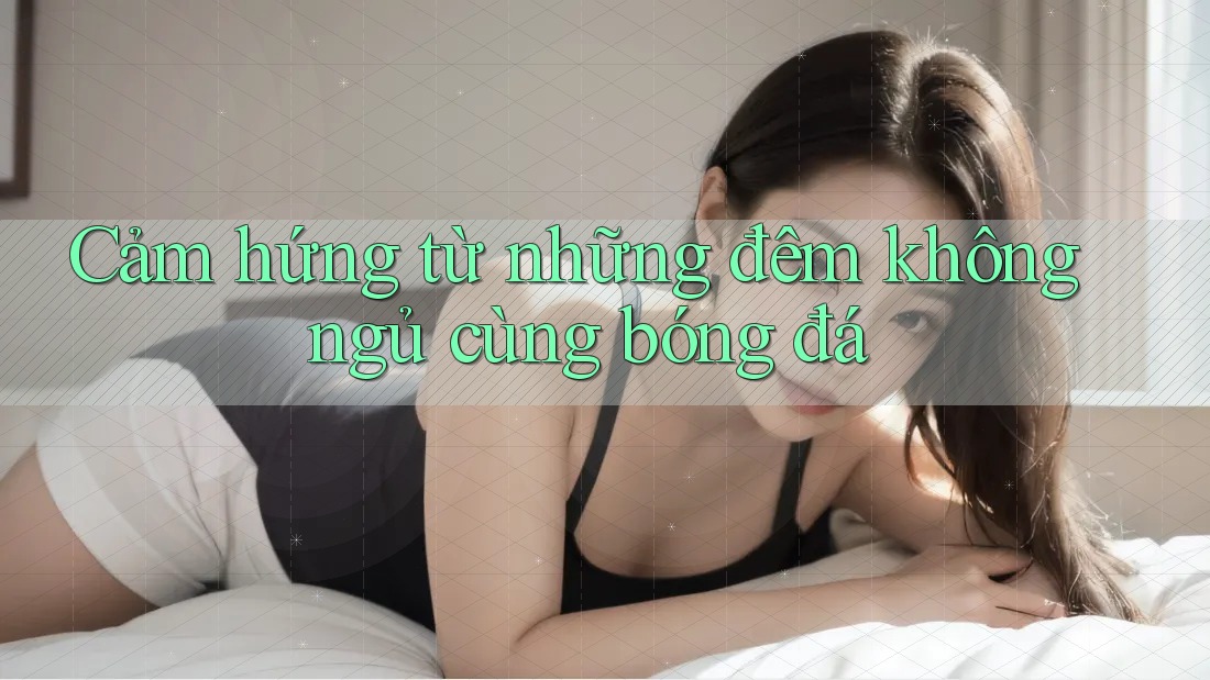 Cảm hứng từ những đêm không ngủ cùng bóng đá