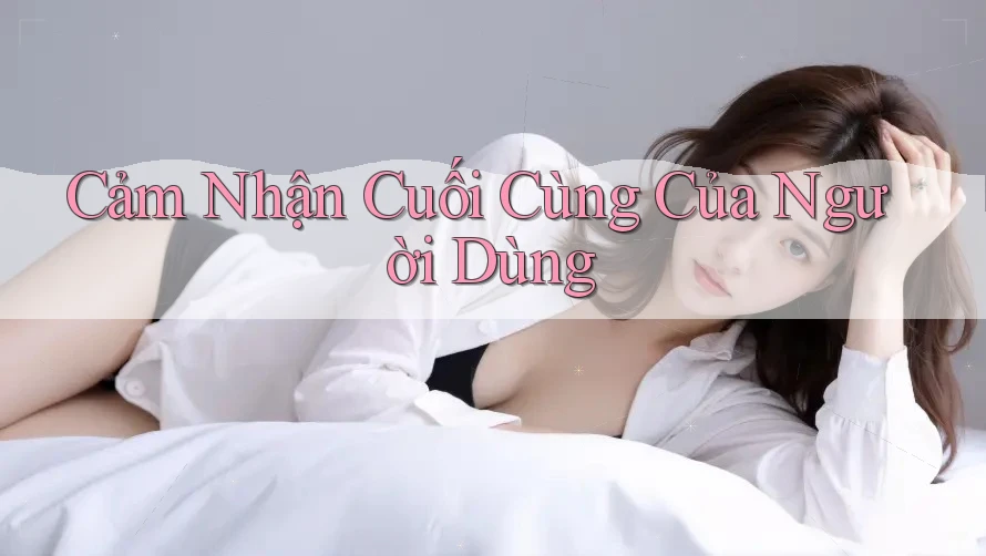 Cảm Nhận Cuối Cùng Của Người Dùng