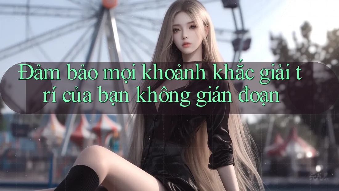 Đảm bảo mọi khoảnh khắc giải trí của bạn không gián đoạn Đảm bảo mọi khoảnh khắc giải trí của bạn không gián đoạn