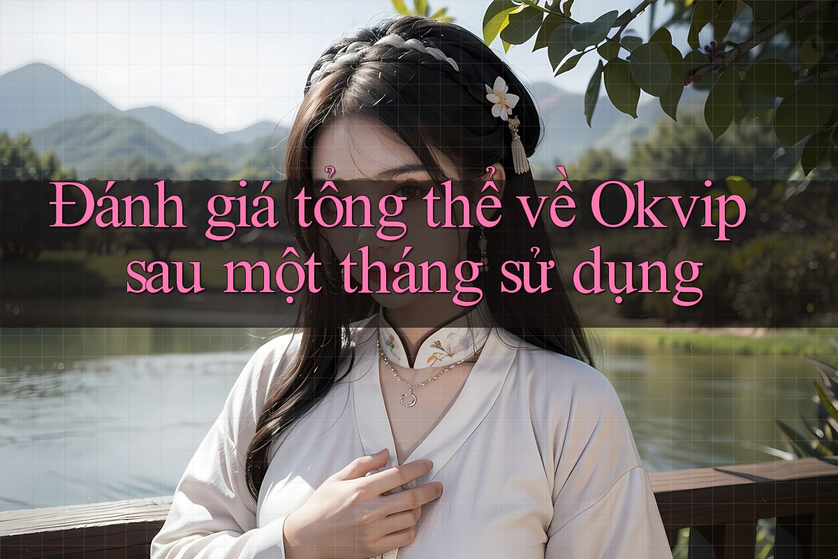 Đánh giá tổng thể về Okvip sau một tháng sử dụng Đánh giá tổng thể về Okvip sau một tháng sử dụng