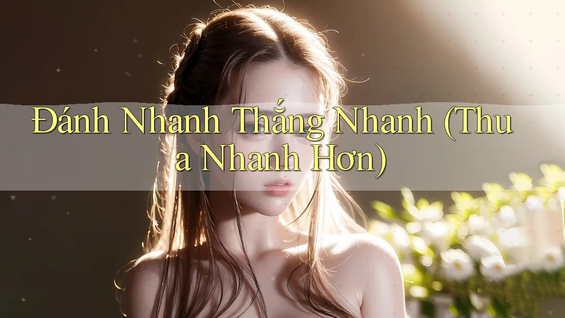 Đánh Nhanh Thắng Nhanh (Thua Nhanh Hơn) Đánh Nhanh Thắng Nhanh (Thua Nhanh Hơn)