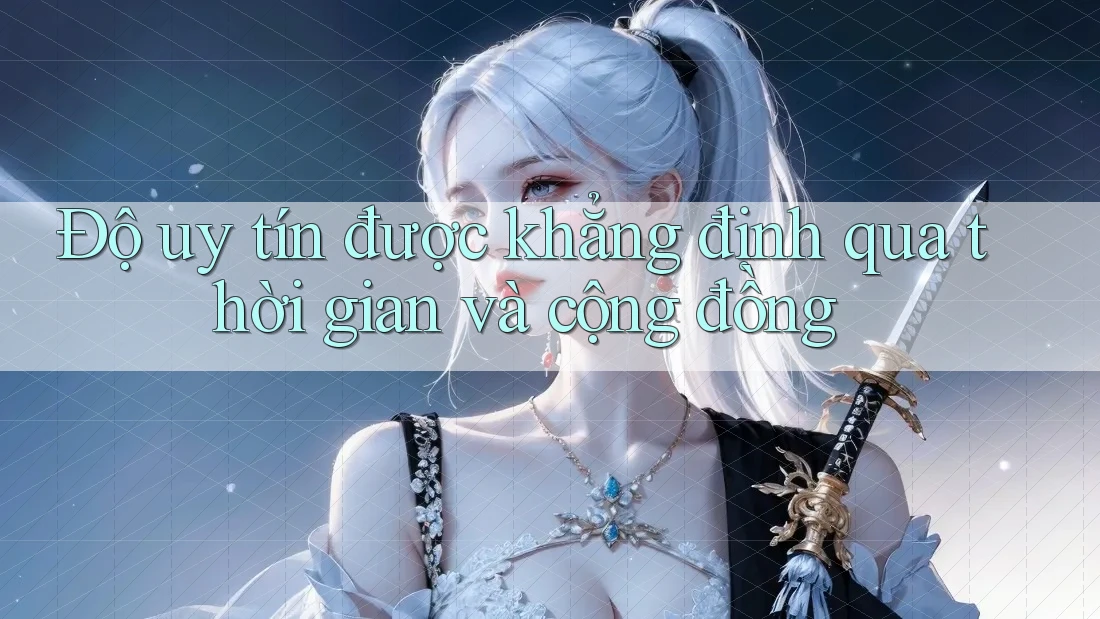Độ uy tín được khẳng định qua thời gian và cộng đồng Độ uy tín được khẳng định qua thời gian và cộng đồng