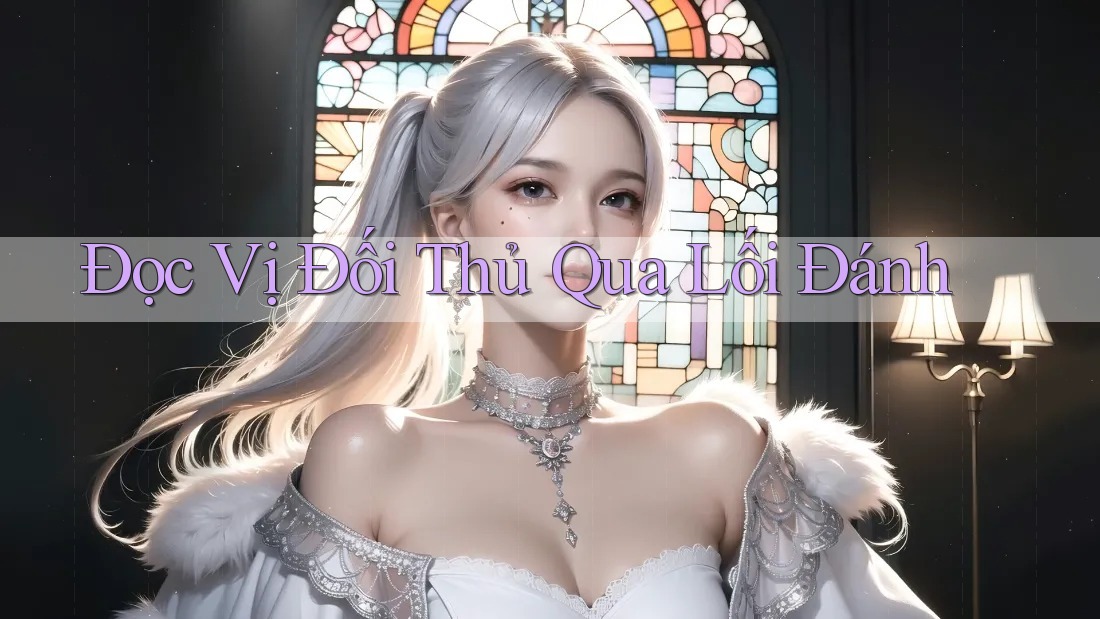 Đọc Vị Đối Thủ Qua Lối Đánh Đọc Vị Đối Thủ Qua Lối Đánh