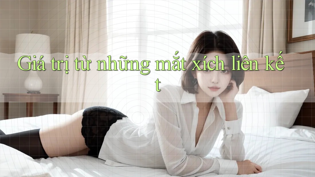 Giá trị từ những mắt xích liên kết Giá trị từ những mắt xích liên kết