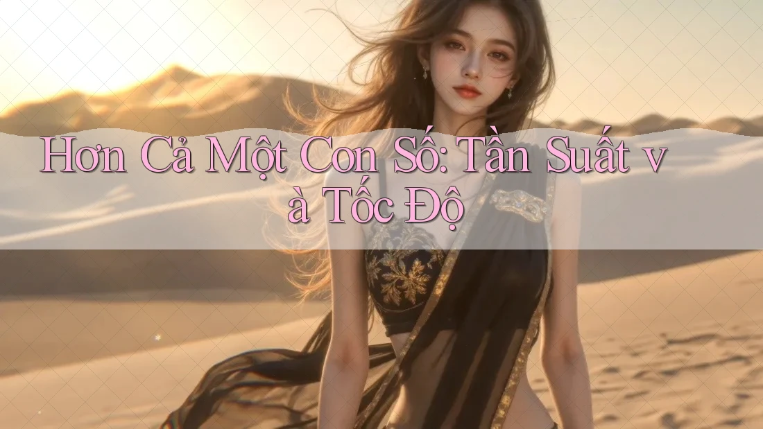 Hơn Cả Một Con Số: Tần Suất và Tốc Độ Hơn Cả Một Con Số: Tần Suất và Tốc Độ