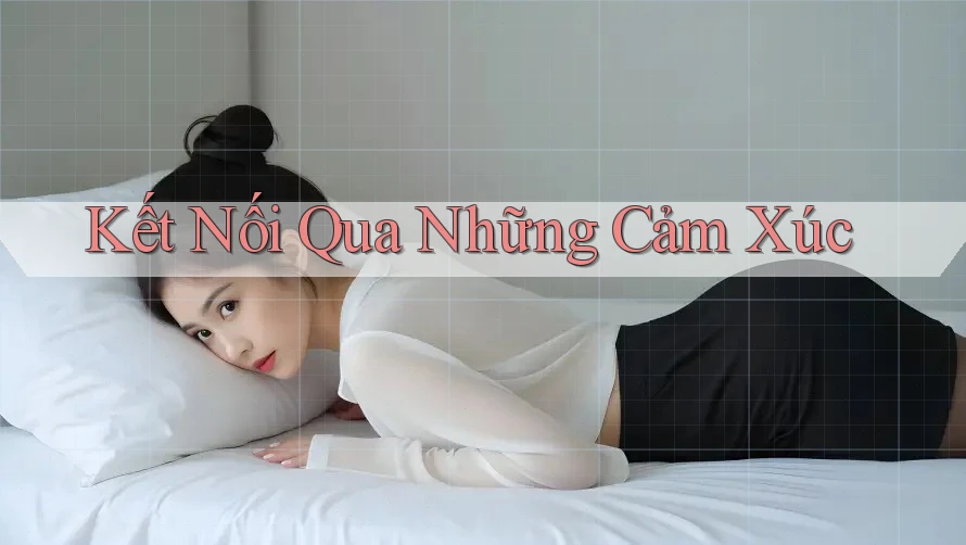 Kết Nối Qua Những Cảm Xúc Kết Nối Qua Những Cảm Xúc