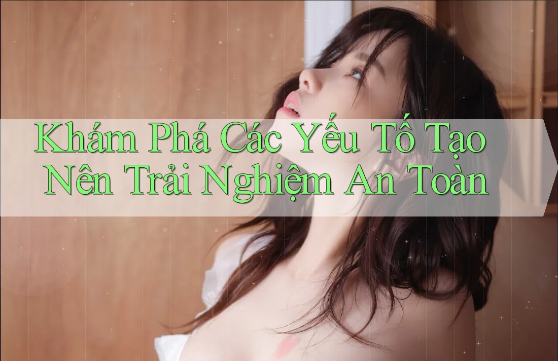 Khám Phá Các Yếu Tố Tạo Nên Trải Nghiệm An Toàn