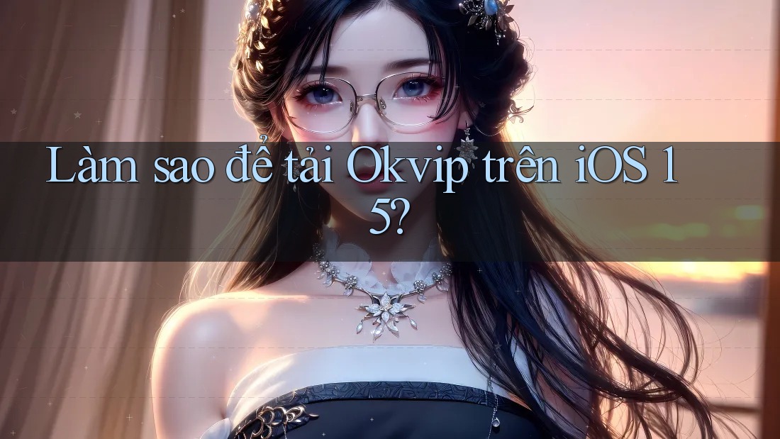 Làm sao để tải Okvip trên iOS 15?