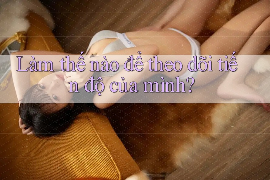 Làm thế nào để theo dõi tiến độ của mình? Làm thế nào để theo dõi tiến độ của mình?