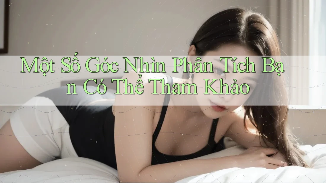 Một Số Góc Nhìn Phân Tích Bạn Có Thể Tham Khảo