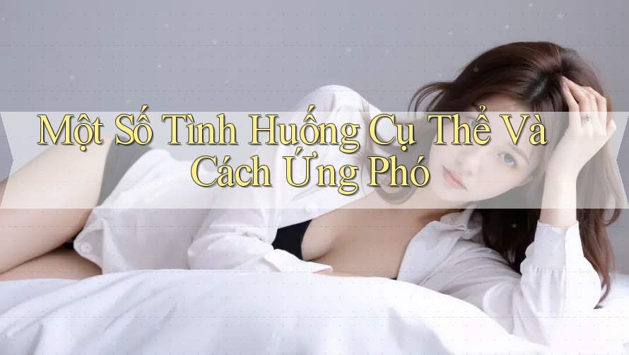 Một Số Tình Huống Cụ Thể Và Cách Ứng Phó Một Số Tình Huống Cụ Thể Và Cách Ứng Phó