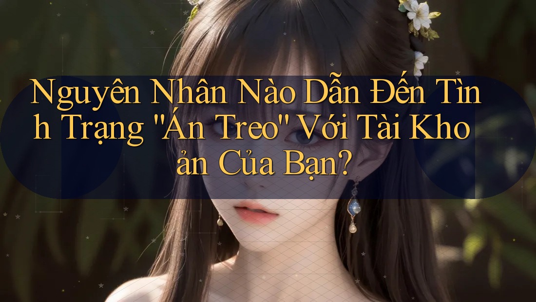 Nguyên Nhân Nào Dẫn Đến Tình Trạng “Án Treo” Với Tài Khoản Của Bạn? Nguyên Nhân Nào Dẫn Đến Tình Trạng “Án Treo” Với Tài Khoản Của Bạn?