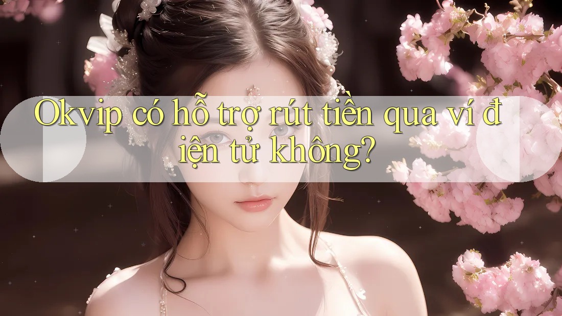 Okvip có hỗ trợ rút tiền qua ví điện tử không?