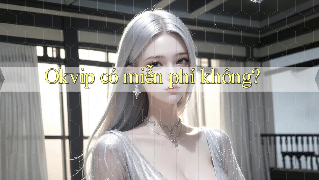 Okvip có miễn phí không? Okvip có miễn phí không?
